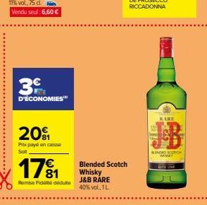 3€  D'ÉCONOMIES™  20  Prix payé en caisse Solt  17⁹1  €  Remise Fidé dédulto  Blended Scotch Whisky  J&B RARE 40% vol., 1L  RARE  NENDED SCORCH WAKT 