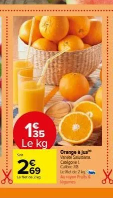 solt  pi  1⁹5  le kg  269  €  le flet de 2 kg  orange à jus variété salustiana. catégorie 1 calibre 7/8.  le filet de 2 kg. au rayon fruits & légumes 