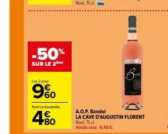 -50%  sur le 2 me  les 2 pour  9%  soit la bouteille  4.80  €  a.o.p. bandol la cave d'augustin florent  rosé, 75 cl. vendu seul : 6,40 €. 