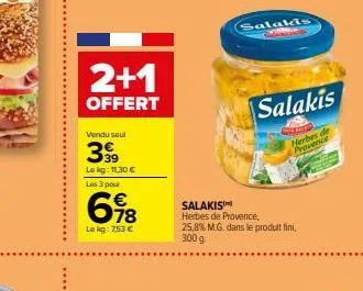2+1  offert  vendu seul  399  lokg: 11,30 €  les 3 pour  698  le kg: 7,53 €  salakisi  herbes de provence, 25,8% m.g. dans le produit fini, 300 g.  salakis  salakis  herbes de provence 