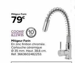 Mitigeur Farin  79€  COOKE 10 &LEWIS  Mitigeur Farin  En zinc finition chromée. Cartouche céramique  Ø 35 mm. Haut. 38,6 cm. Réf. 3663602482253. 