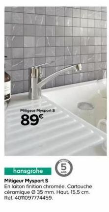 Mitigeur Mysport S  89€  5  hansgrohe Mitigeur Mysport S  En laiton finition chromée. Cartouche céramique Ⓒ 35 mm. Haut. 15,5 cm. Ref. 4011097774459. 