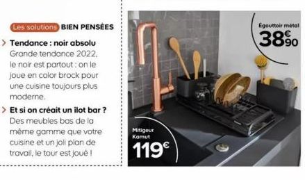 Les solutions BIEN PENSÉES  > Tendance: noir absolu  Grande tendance 2022. le noir est partout: on le joue en color brock pour une cuisine toujours plus moderne.  > Et si on créait un ilot bar? Des me