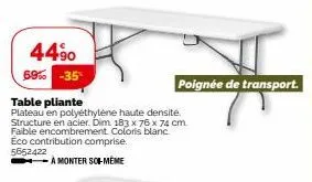 44⁹0  69% -35  table pliante  plateau en polyéthylène haute densité. structure en acier. dim 183 x 76 x 74 cm. faible encombrement. coloris blanc. eco contribution comprise.  5652422  a monter soi-mêm