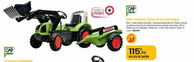 CAP  Nature  FABRIQUE EN E FRANCE  CLARS  CAP  Naturs  115,99  AU LIEU DE 124,99€  Mon tracteur Claas et sa remorque  Avec 1 pale frontale articulée, 1 remorque détachable et 1 klaxon manuel Le godet 