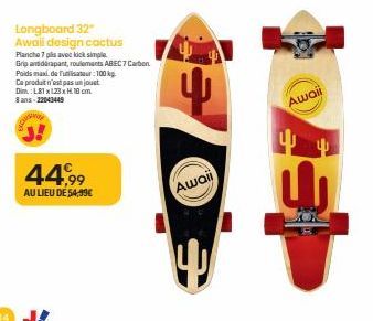 3!  Longboard 32"  Awali design cactus  Planche 7 plave kick simple Gripanderapant, roulements ABEC 7 Carbon  Poids maxi de fusatur: 100kg  Ce produit n'est pas un jouet Dim.:181 x 123 x H.10cm  8 ans