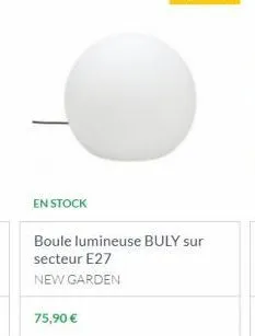 en stock  boule lumineuse buly sur secteur e27  new garden  75,90 € 