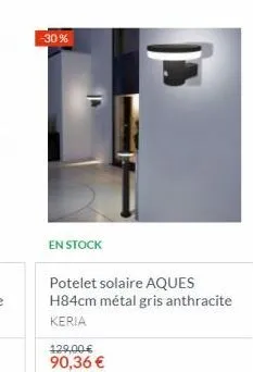 -30%  en stock  potelet solaire aques h84cm métal gris anthracite keria  129,00 €  90,36 € 