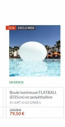 -50% excluweb  en stock  boule lumineuse flatball (d35cm) en polyéthylène smart and green  159,00 €  79,50 € 
