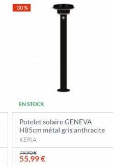 -30%  EN STOCK  Potelet solaire GENEVA H85cm métal gris anthracite KERIA  79,90€  55,99 € 