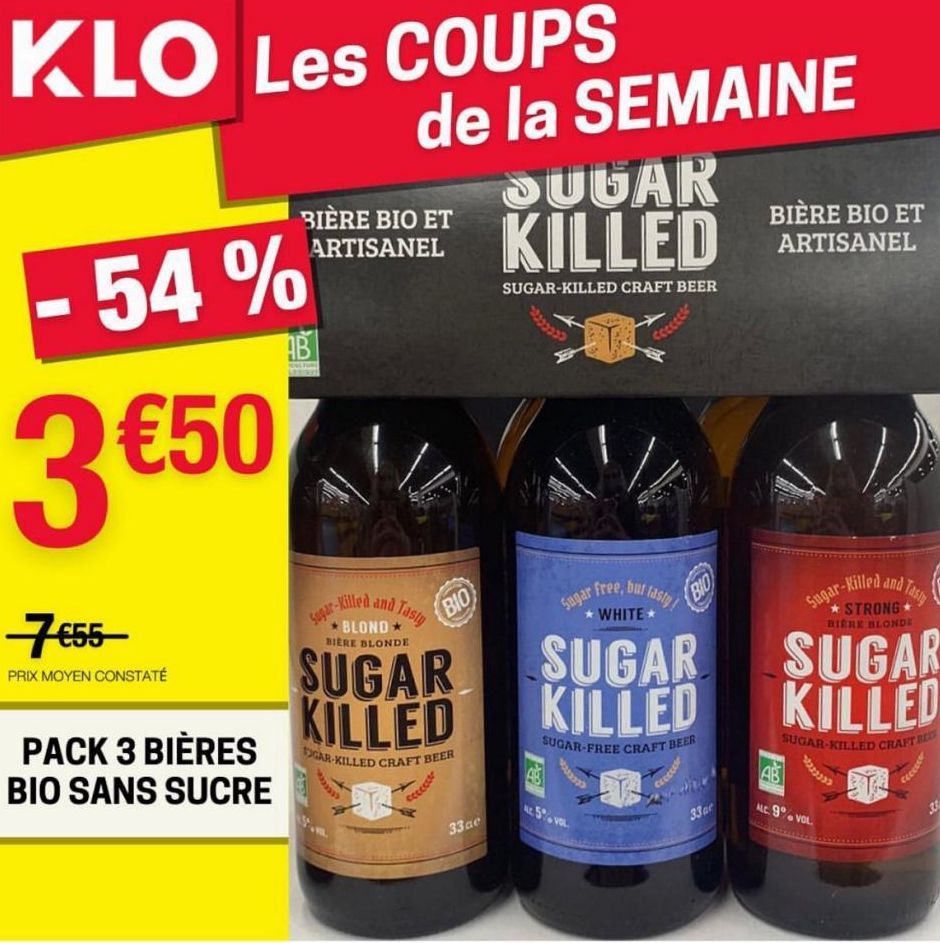 KLO Les COUPS  -54%  de la SEMAINE SUGAR BIÈRE BIO ET KILLED  ARTISANEL  SUGAR-KILLED CRAFT BEER  3 €50  7 €55  PRIX MOYEN CONSTATÉ  PACK 3 BIÈRES  BIO SANS SUCRE  AB  Sagar-Killed and Tasty  BLOND BI