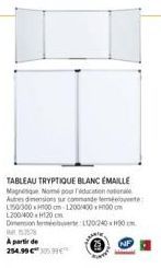 TABLEAU TRYPTIQUE BLANC EMAILLE Marque Nomé poudation Autres dimensions sur commande et L150000100cm-1200400000  L200/400x120cm  Dimension fermet1202400 153578  25  Apartir de 254.99€ 09 