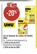 UHU  -20%"  UHU patafix  UHU  stie  sur la Gamme de colles et Patafix UHU  Ex: 2 sticks de colle blanche 8,2 g  à 2€20 au lieu de 2€75  Patafix Blanc 80 Pastilles  à 2644 au lieu de 3605 