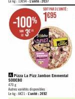 -100%  JE  LE  SOIT PAR 3 L'UNITÉ:  1€95  LAPIZZ  A Pizza La Pizz Jambon Emmental SODEBO  470 g  Autres variétés disponibles  Le kg: 6621- L'unité:2€92  CHOC 