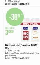 3686  -30%  DUO PACK  Sanex  Sanex  Zerg  DUO  PACK  Déodorant stick Sensitive SANEX 0% 2x65 ml (130 ml)  Autres variétés ou formats disponible à des prix différents  Le litre: 29669 - L'unité: 5€52 