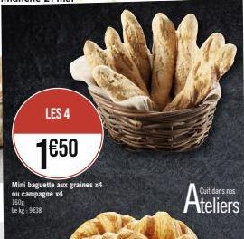LES 4  1€50  Mini baguette aux graines x4 ou campagne x4 160g Le kg 938  Cuit dans nos  Ateliers 