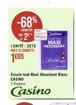 -68%  CARNOFTES  2 Max  Conino Casino MAXI L'UNITÉ: 2€72 ABSORBANT PAR 2 JE CAGNOTTE:  1€85  Essuie-tout Maxi Absorbant Blanc CASINO  4 Rouleaux  Casino 