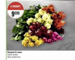LE BOUQUET  9€99  Bouquet 9 roses Coloris variées 50cm, bouton 5cm 