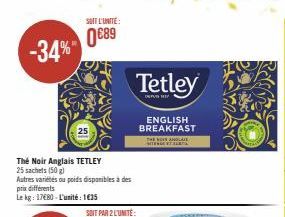 SOIT L'UNITE:  0€89 -34%"  The Noir Anglais TETLEY  25 sachets (50 g)  Autres variétés ou poids disponibles à des prix différents  Le kg: 17680-L'unité: 135  Tetley  ENGLISH BREAKFAST  THE NOUS AHLAK 