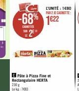 te  L'UNITÉ : 1€80 PAR 2 JE CAGNOTTE:  -68% 1622  CAGITTES SUR DE LE  Herta: PIZZA  Pâte à Pizza Fine et Rectangulaire HERTA 230 g Lekg: 7483 