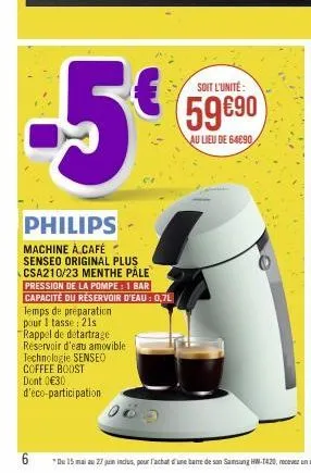 -5€  philips  machine à café senseo original plus csa210/23 menthe pale  6  pression de la pompe : 1 bar capacité du réservoir d'eau: 0,7l  temps de préparation pour 1 tasse: 21s rappel de détartrage 