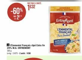 -60% 2⁰*  a l'emmental français râpé extra fin  29% m.g. entremont 160 g  le kg: 11€75-l'unité: 1€88  soit par 2 l'unité:  1€32  referable  special fraicheur  entremont  l'emmental  français fin fonda