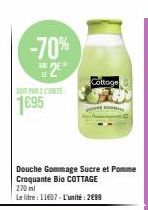 -70%  2E  1695  Douche Gommage Sucre et Pomme Croquante Bio COTTAGE  270 ml  Le litre : 11607 - L'unité: 2€99  Cottage  CO 