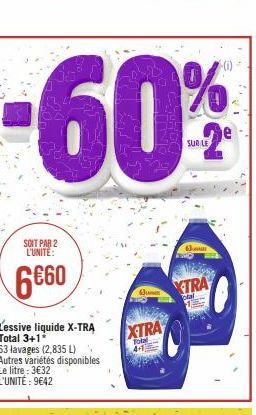 SOIT PAR 2 L'UNITÉ:  6660  €60  L'essive liquide X-TRA  Total 3+1*  63 lavages (2,835 L) Autres variétés disponibles Le litre : 3€32 L'UNITÉ: 9642  XTRA  Folal 44  Jun AND  TRA  ca 