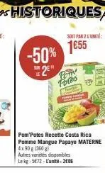 -50% 2e  soit par 2 cumi:  1€55  pom potes  pom potes recette costa rica pomme mangue papaye materne  4x90 g (360g)  autres varietes disponibles le kg: 5€72 - l'unité: 2006  9  satic 