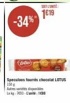 lotus  soit l'unité:  1619  autres variétés disponibles le kg: 7493-l'unité : 1680  speculoos fourrés chocolat lotus 150 g 