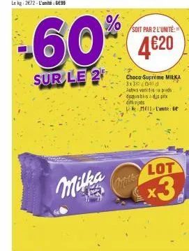 milka  -60%  sur le 2  soit par 2 l'unité:  4€20  choco supreme milka 3x180 0540 l  autres varstis on pads disponibles a das prix differnts  lr mel-lunite se  lot  x3 
