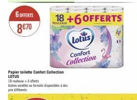 6 offerts 8€70  papier toilette confort collection lotus  18 rouleaux+6 offerts  autres variétés ou formats disponibles à des prix différents  18 +6 offerts  lotus  confort collection  tex 