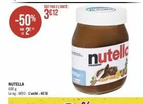 -50%  2⁰  sur  soit par 2 l'unité:  3€12  nutella 600 g le kg: 6693-l'unité: 416  100g  nutella 