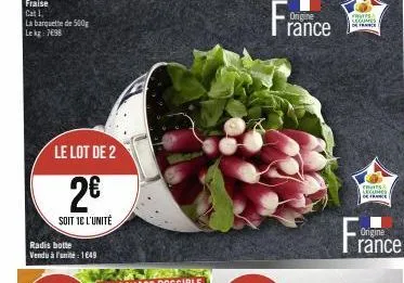 fraise cat 1, la barquette de 500g le kg 798  le lot de 2  2€  soit 1e l'unité  radis botte vendu à l'unité : 1649  origine  rance  fruits legumes  de france  frys lecomes france  origine  rance 