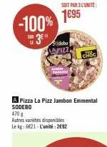 -100%  je  le  soit par 3 l'unité:  1€95  lapizz  a pizza la pizz jambon emmental sodebo  470 g  autres variétés disponibles  le kg: 6621- l'unité:2€92  choc 