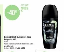 -40%  déodorant anti-transpirant aqua bergamot axe  50 ml  autres vanétés ou formats disponibles à des prix différents  le litre: 59€80 - l'unité: 4€99  2699  axe  aqua bergamot  atent 