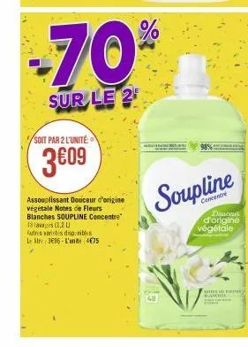 soit par 2 l'unité:  3€09  70⁰  sur le 2  assouplissant douceur d'origine végétale notes de fleurs blanches soupline concentre  18 lavages (1,2 l  autres varetes disponibles  le stre: 3696-l'ante: 4€7