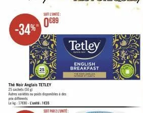 soit l'unite:  0€89 -34%"  the noir anglais tetley  25 sachets (50 g)  autres variétés ou poids disponibles à des prix différents  le kg: 17680-l'unité: 135  tetley  english breakfast  the nous ahlak 