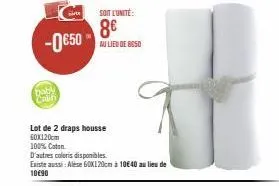 baby calh  parte  -0€50  lot de 2 draps housse 60x120cm  soit l'unité  8€  au lieu de boso  100% coton  d'autres coloris disponibles.  existe aussi: alèse 60x120cm à 10€40 au lieu de 10€90 