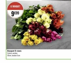 le bouquet  9€99  bouquet 9 roses coloris variées 50cm, bouton 5cm 
