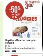 -50%  soit par 2 l'unité:  3€97  uggies  extra care pure  lingettes bébé extra care pure huggies 3x56  autres variétés au formats disponibles l'unité: 5€29 