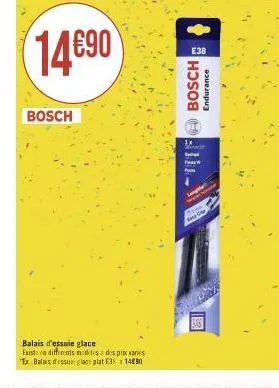 14€90  bosch  balais d'essuie glace  existe on differents nideles des prix vanes ex balais dessu glace plat £38 1450  e38  if bosch  endurance  1x  lange  la 