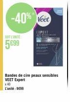 L'UNITÉ  5699  -40% Veet  EXPERT  Bandes de cire peaux sensibles VEET Expert  x 40 L'unité 9€99 