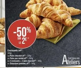 -50%  sur  croissants x4  180 ou  pains chocolat x4"-220g ou pains aux raisins x4-360g  ou 2 croissants + 2 pain chocolat-200g  ou chaussons pommes x4-340g  ateliers  liers 