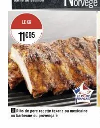 le kg  11€95  ribs de porc recette texane ou mexicaine  ou barbecue ou provençale 