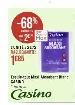 -68%  carnoftes  2 max  conino casino maxi l'unité: 2€72 absorbant par 2 je cagnotte:  1€85  essuie-tout maxi absorbant blanc casino  4 rouleaux  casino 