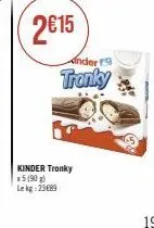 2€15  kinder tronky  x5 (90 g) lekg: 2389  nder r  tronky 