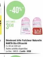 -40%  billes  déodorant bille fraicheur naturelle narta bio-efficacité  2x 50 ml (100 ml)  autres variétés disponibles le litre: 34€10-l'unité: 5€68 