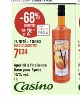 -68%  CENITIES  Casino  2 Max  L'UNITÉ : 10€80 PAR 2 JE CAGNOTTE:  7€34  SPRITZ  Apéritif à l'italienne Base pour Spritz 15% vol. IL  Casino 