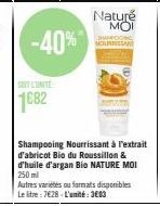 -40%  1682  Shampooing Nourrissant à l'extrait d'abricot Bio du Roussillon & d'huile d'argan Bio NATURE MOI 250 ml  Autres varietes ou formats disponibles Le litre: 7€28 - L'unité: 3€03  Nature ΜΟΙ  S